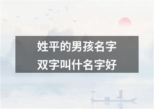 姓平的男孩名字双字叫什名字好