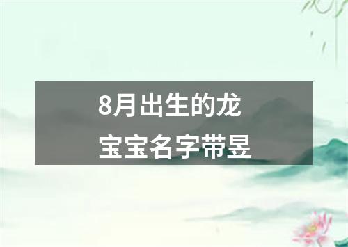 8月出生的龙宝宝名字带昱