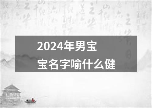 2024年男宝宝名字喻什么健