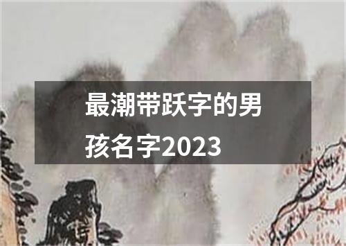 最潮带跃字的男孩名字2023