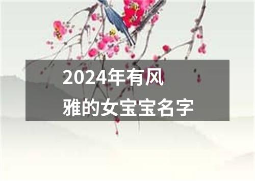 2024年有风雅的女宝宝名字