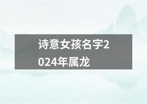 诗意女孩名字2024年属龙