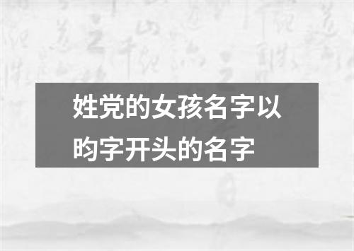 姓党的女孩名字以昀字开头的名字