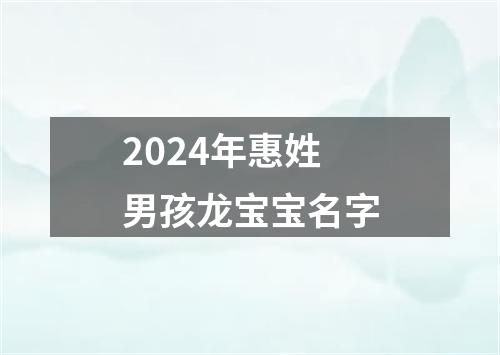 2024年惠姓男孩龙宝宝名字