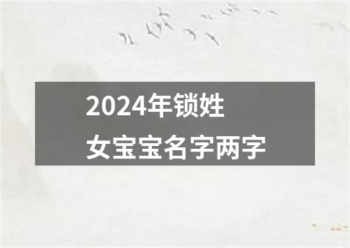 2024年锁姓女宝宝名字两字