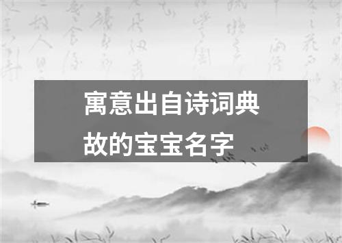 寓意出自诗词典故的宝宝名字