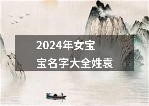 2024年女宝宝名字大全姓袁