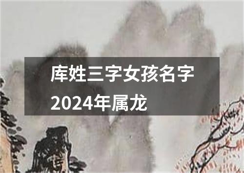 库姓三字女孩名字2024年属龙