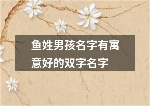 鱼姓男孩名字有寓意好的双字名字