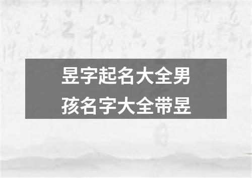 昱字起名大全男孩名字大全带昱