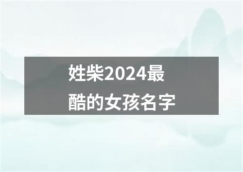 姓柴2024最酷的女孩名字