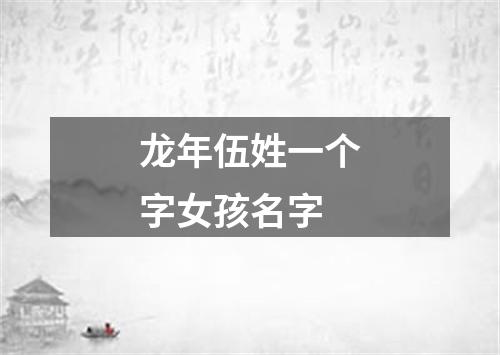 龙年伍姓一个字女孩名字