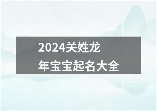 2024关姓龙年宝宝起名大全