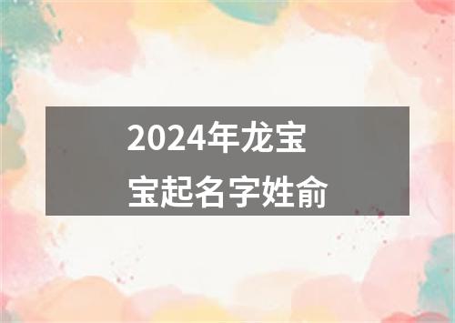 2024年龙宝宝起名字姓俞