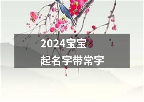 2024宝宝起名字带常字