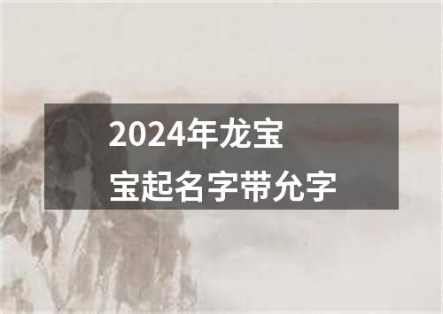 2024年龙宝宝起名字带允字