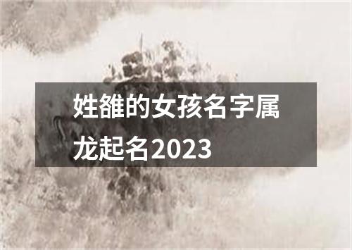 姓雒的女孩名字属龙起名2023