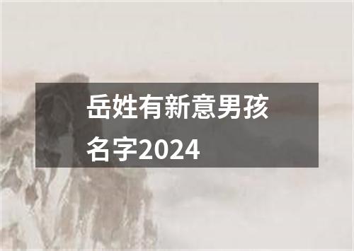 岳姓有新意男孩名字2024