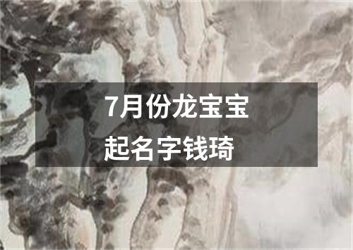 7月份龙宝宝起名字钱琦