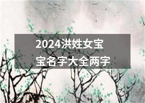 2024洪姓女宝宝名字大全两字