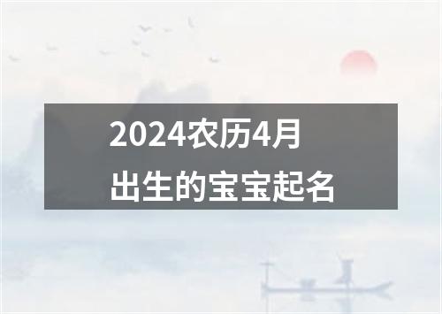 2024农历4月出生的宝宝起名