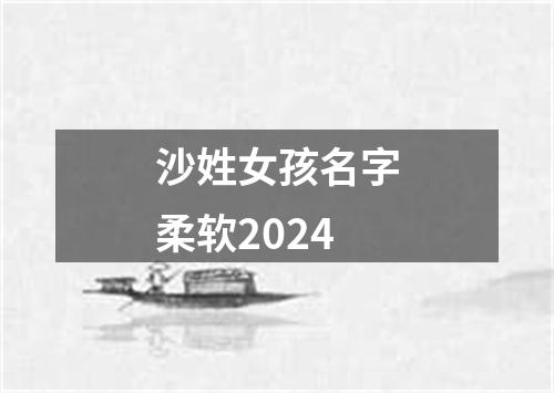 沙姓女孩名字柔软2024