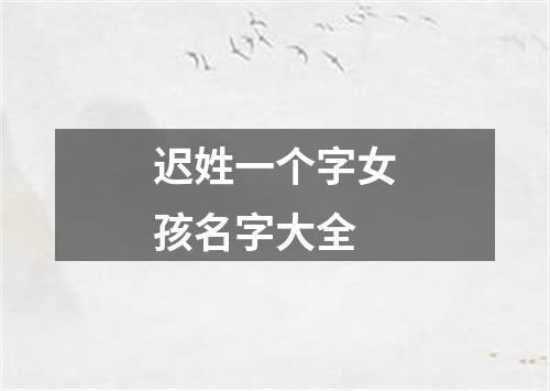 迟姓一个字女孩名字大全