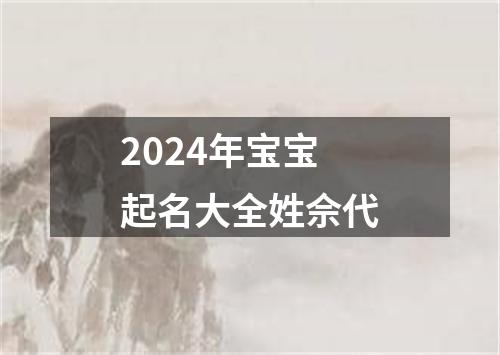 2024年宝宝起名大全姓佘代