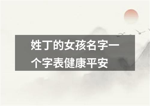 姓丁的女孩名字一个字表健康平安