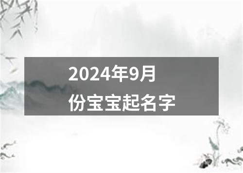 2024年9月份宝宝起名字