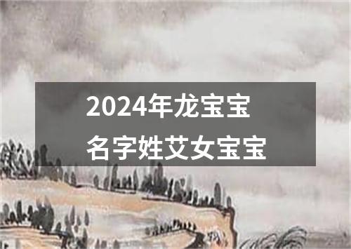 2024年龙宝宝名字姓艾女宝宝