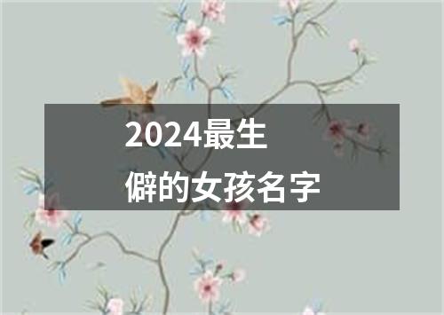 2024最生僻的女孩名字