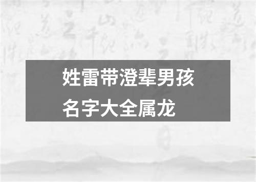 姓雷带澄辈男孩名字大全属龙