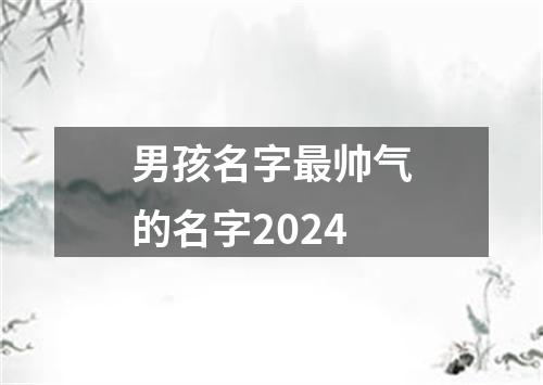 男孩名字最帅气的名字2024