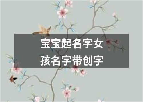 宝宝起名字女孩名字带创字