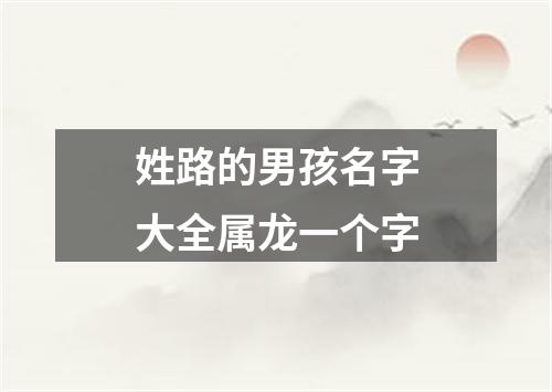 姓路的男孩名字大全属龙一个字