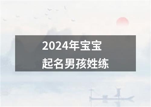 2024年宝宝起名男孩姓练