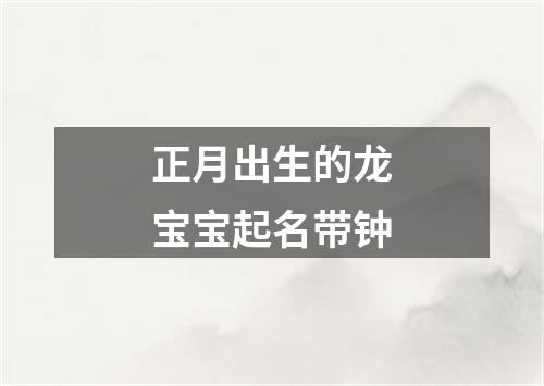 正月出生的龙宝宝起名带钟