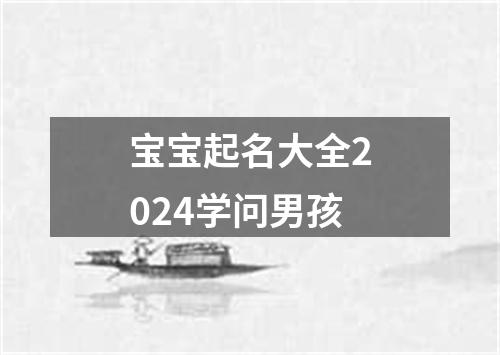 宝宝起名大全2024学问男孩