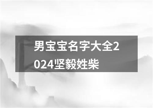 男宝宝名字大全2024坚毅姓柴