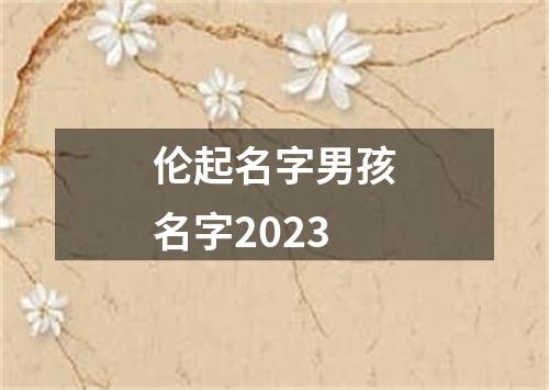 伦起名字男孩名字2023