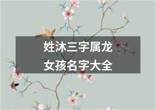 姓沐三字属龙女孩名字大全