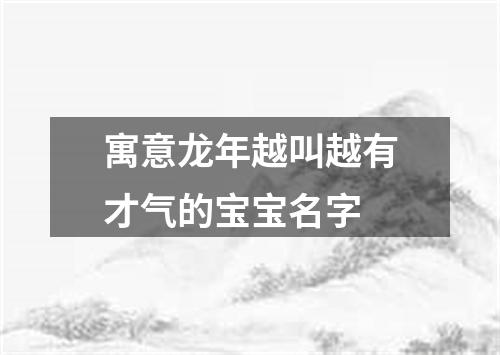 寓意龙年越叫越有才气的宝宝名字