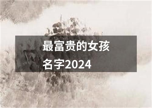 最富贵的女孩名字2024