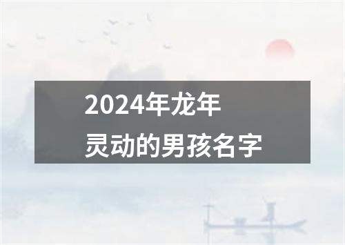 2024年龙年灵动的男孩名字