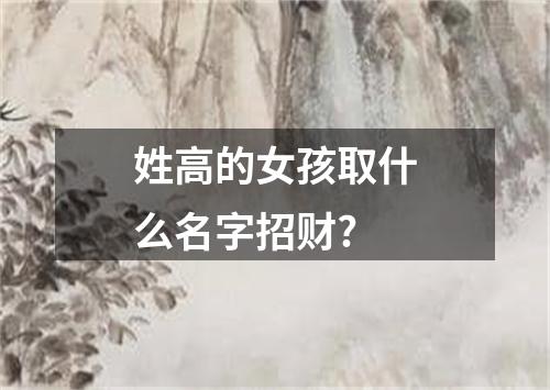 姓高的女孩取什么名字招财?