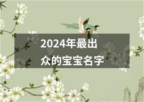 2024年最出众的宝宝名字