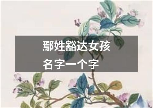 鄢姓豁达女孩名字一个字