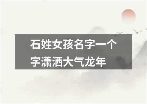 石姓女孩名字一个字潇洒大气龙年