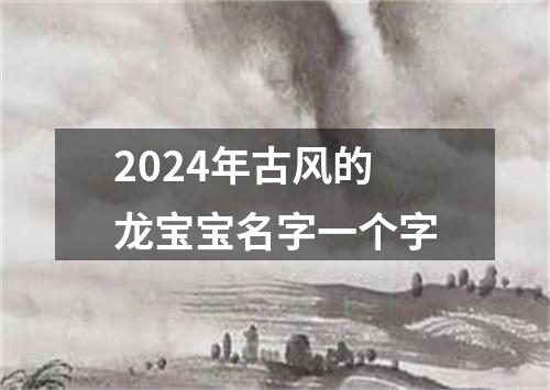 2024年古风的龙宝宝名字一个字